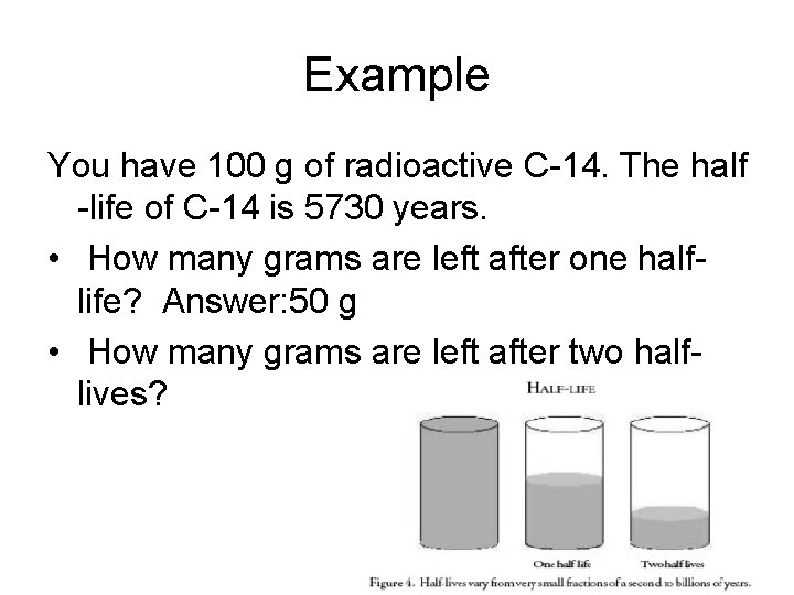 Example You have 100 g of radioactive C-14. The half -life of C-14 is