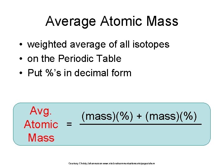 Average Atomic Mass • weighted average of all isotopes • on the Periodic Table