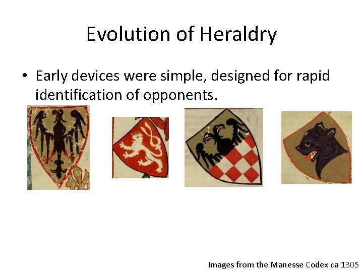 Evolution of Heraldry • Early devices were simple, designed for rapid identification of opponents.
