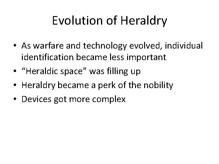 Evolution of Heraldry • As warfare and technology evolved, individual identification became less important