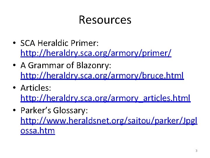 Resources • SCA Heraldic Primer: http: //heraldry. sca. org/armory/primer/ • A Grammar of Blazonry: