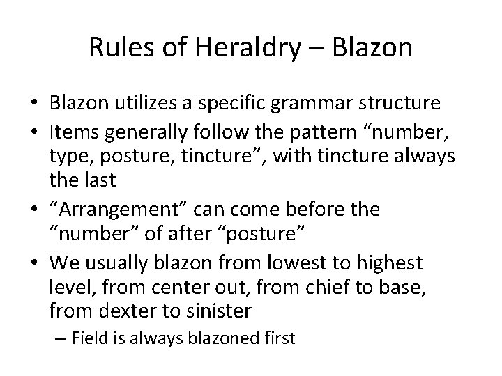 Rules of Heraldry – Blazon • Blazon utilizes a specific grammar structure • Items