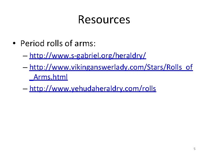 Resources • Period rolls of arms: – http: //www. s-gabriel. org/heraldry/ – http: //www.