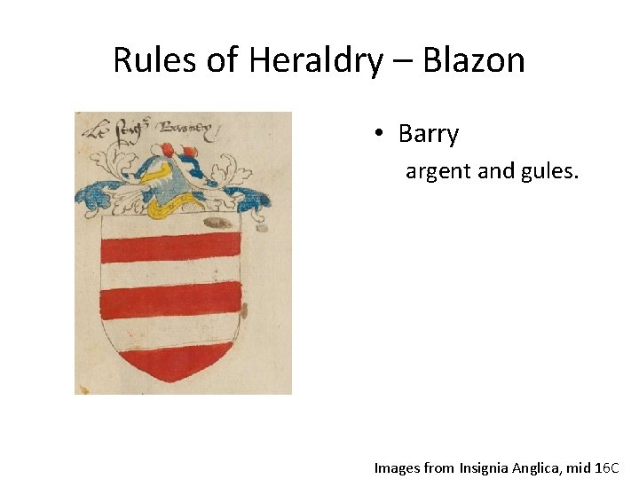 Rules of Heraldry – Blazon • Barry argent and gules. Images from Insignia Anglica,
