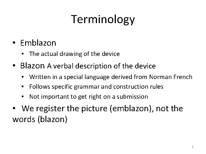 Terminology • Emblazon • The actual drawing of the device • Blazon A verbal
