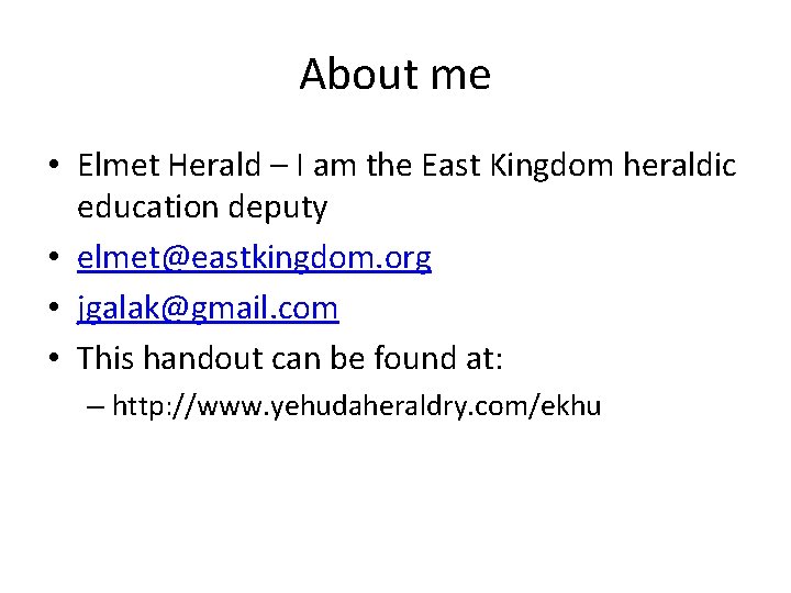 About me • Elmet Herald – I am the East Kingdom heraldic education deputy