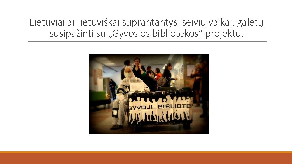 Lietuviai ar lietuviškai suprantantys išeivių vaikai, galėtų susipažinti su „Gyvosios bibliotekos“ projektu. 