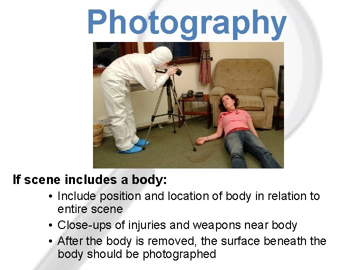 Photography If scene includes a body: • Include position and location of body in