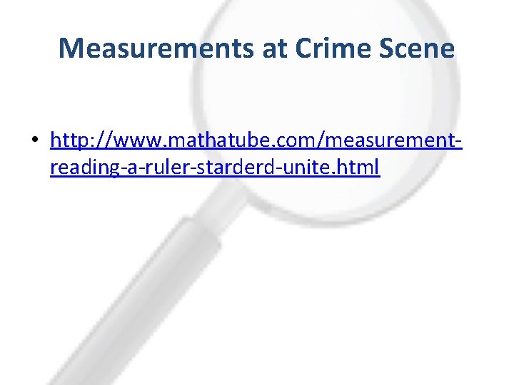 Measurements at Crime Scene • http: //www. mathatube. com/measurementreading-a-ruler-starderd-unite. html 