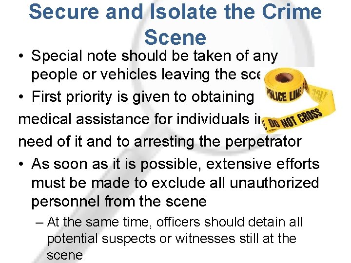 Secure and Isolate the Crime Scene • Special note should be taken of any