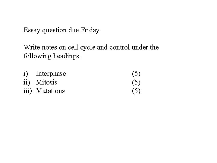 Essay question due Friday Write notes on cell cycle and control under the following