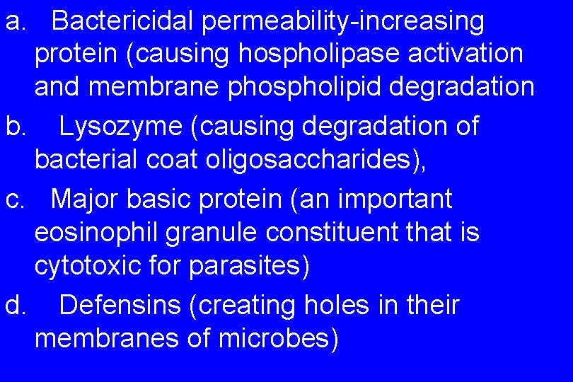 a. Bactericidal permeability-increasing protein (causing hospholipase activation and membrane phospholipid degradation b. Lysozyme (causing