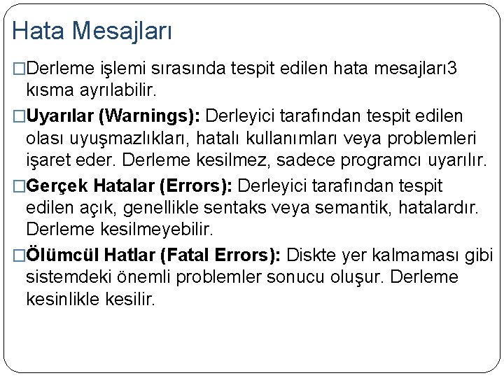 Hata Mesajları �Derleme işlemi sırasında tespit edilen hata mesajları 3 kısma ayrılabilir. �Uyarılar (Warnings):