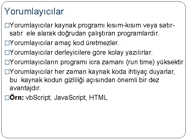 Yorumlayıcılar �Yorumlayıcılar kaynak programı kısım-kısım veya satır- satır ele alarak doğrudan çalıştıran programlardır. �Yorumlayıcılar