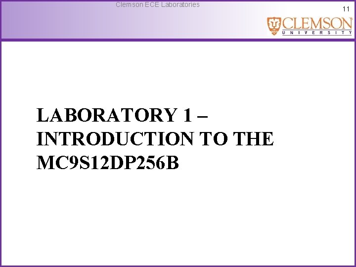 Clemson ECE Laboratories LABORATORY 1 – INTRODUCTION TO THE MC 9 S 12 DP