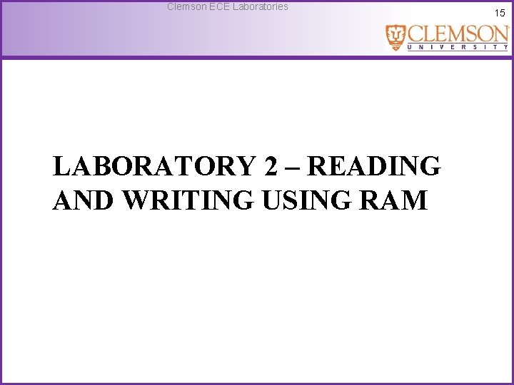 Clemson ECE Laboratories LABORATORY 2 – READING AND WRITING USING RAM 15 