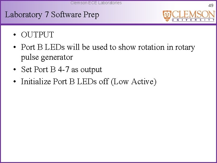 Clemson ECE Laboratories Laboratory 7 Software Prep • OUTPUT • Port B LEDs will