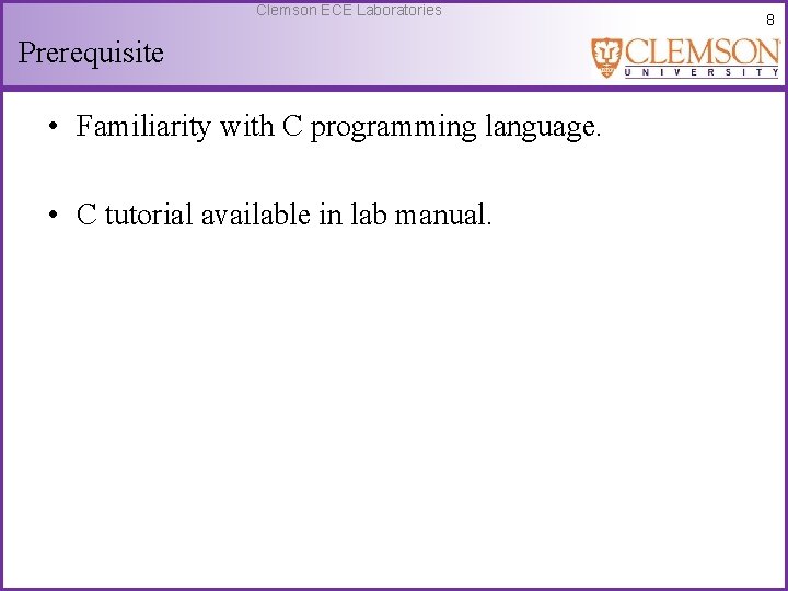 Clemson ECE Laboratories Prerequisite • Familiarity with C programming language. • C tutorial available