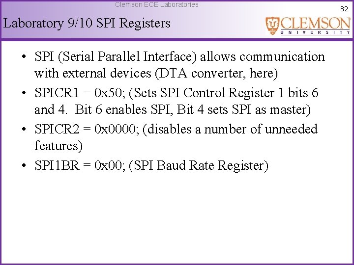 Clemson ECE Laboratories Laboratory 9/10 SPI Registers • SPI (Serial Parallel Interface) allows communication