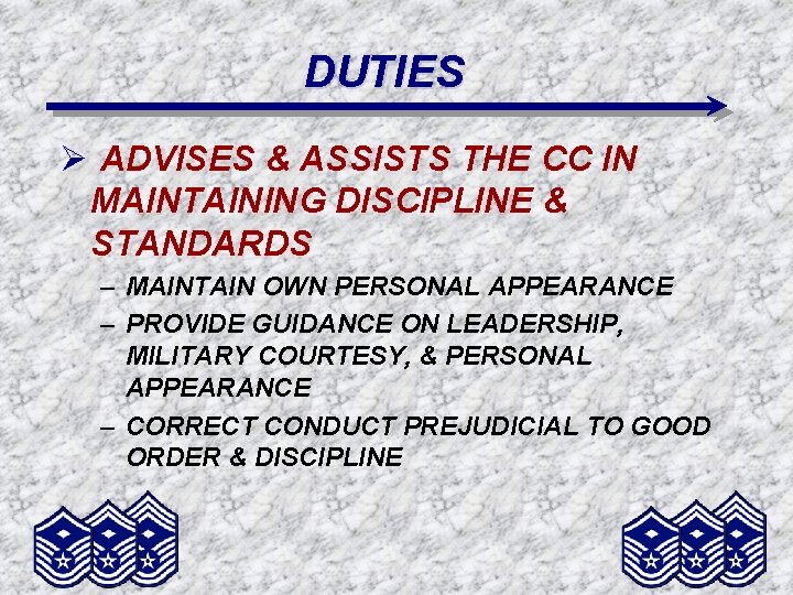 DUTIES Ø ADVISES & ASSISTS THE CC IN MAINTAINING DISCIPLINE & STANDARDS – MAINTAIN