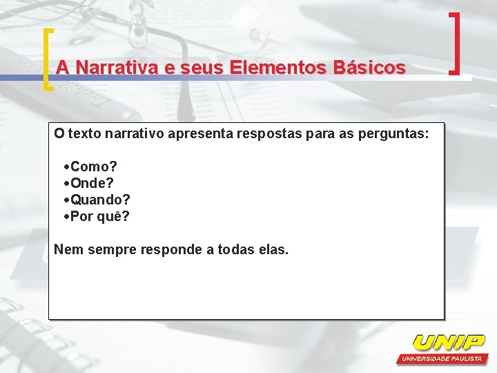 A Narrativa e seus Elementos Básicos O texto narrativo apresenta respostas para as perguntas: