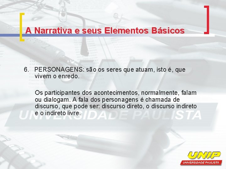 A Narrativa e seus Elementos Básicos 6. PERSONAGENS: são os seres que atuam, isto