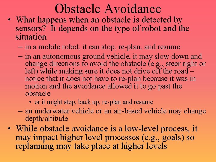 Obstacle Avoidance • What happens when an obstacle is detected by sensors? It depends