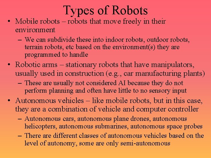 Types of Robots • Mobile robots – robots that move freely in their environment