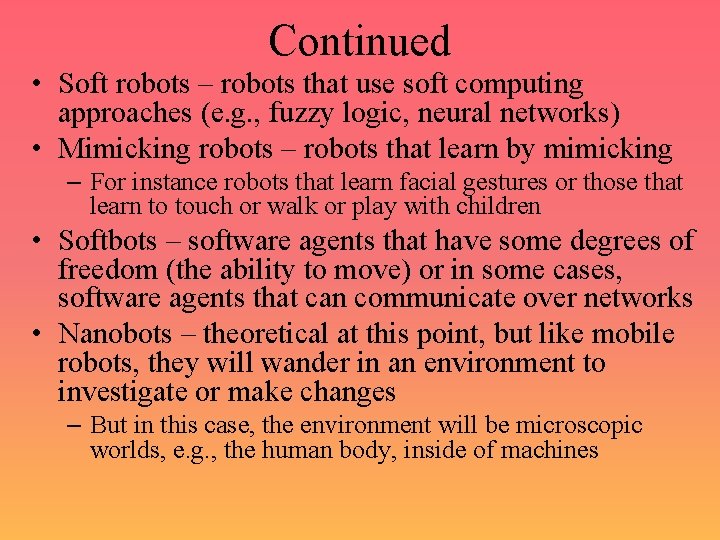 Continued • Soft robots – robots that use soft computing approaches (e. g. ,