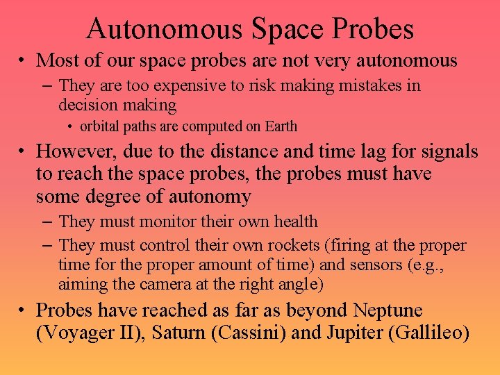 Autonomous Space Probes • Most of our space probes are not very autonomous –