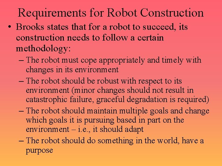 Requirements for Robot Construction • Brooks states that for a robot to succeed, its