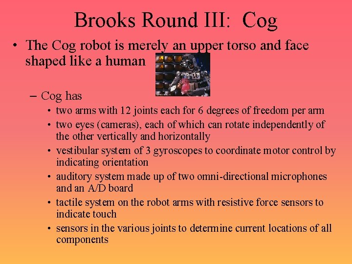 Brooks Round III: Cog • The Cog robot is merely an upper torso and