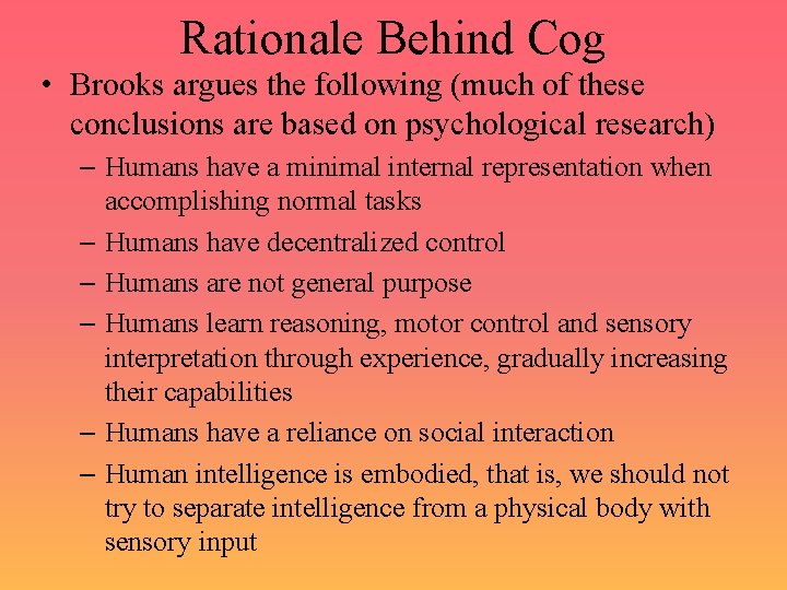 Rationale Behind Cog • Brooks argues the following (much of these conclusions are based