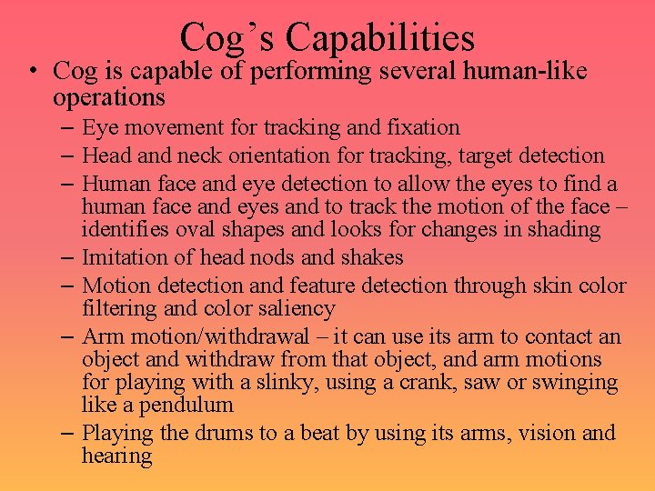 Cog’s Capabilities • Cog is capable of performing several human-like operations – Eye movement