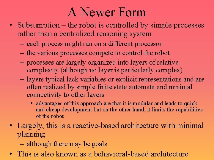 A Newer Form • Subsumption – the robot is controlled by simple processes rather