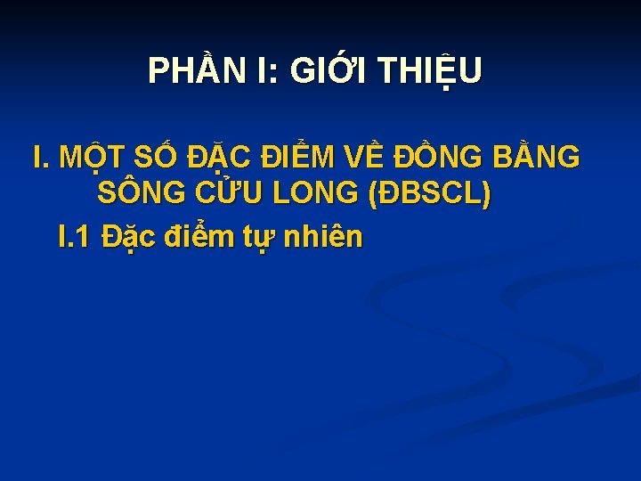 PHẦN I: GIỚI THIỆU I. MỘT SỐ ĐẶC ĐIỂM VỀ ĐỒNG BẰNG SÔNG CỬU