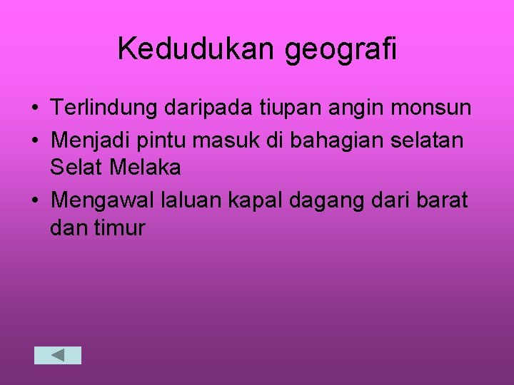 Kedudukan geografi • Terlindung daripada tiupan angin monsun • Menjadi pintu masuk di bahagian