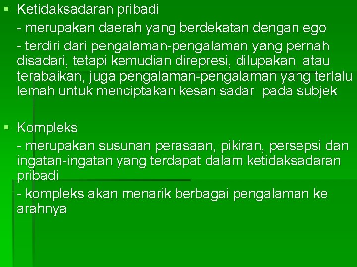 § Ketidaksadaran pribadi - merupakan daerah yang berdekatan dengan ego - terdiri dari pengalaman-pengalaman