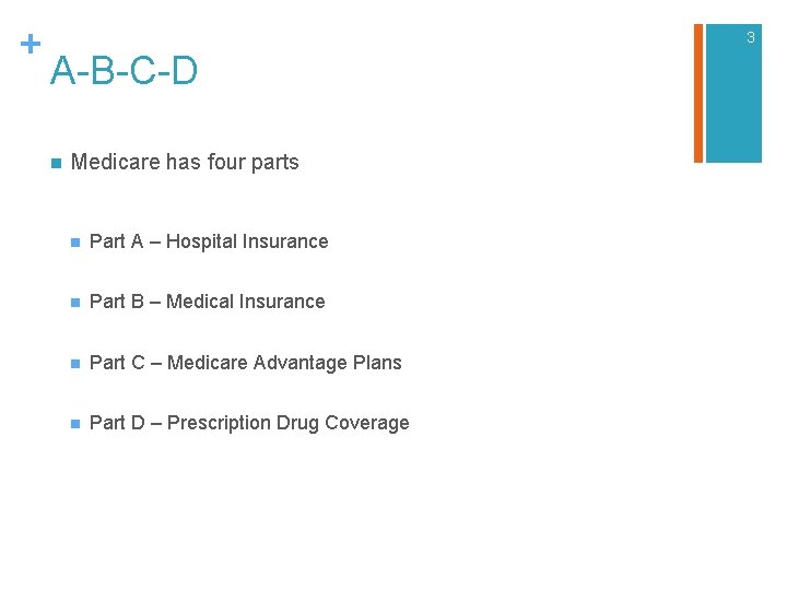 + 3 A-B-C-D n Medicare has four parts n Part A – Hospital Insurance