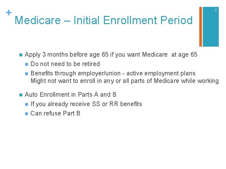 + 7 Medicare – Initial Enrollment Period n Apply 3 months before age 65