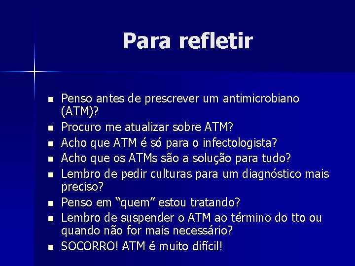 Para refletir n n n n Penso antes de prescrever um antimicrobiano (ATM)? Procuro