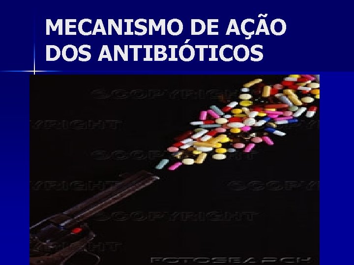 MECANISMO DE AÇÃO DOS ANTIBIÓTICOS 