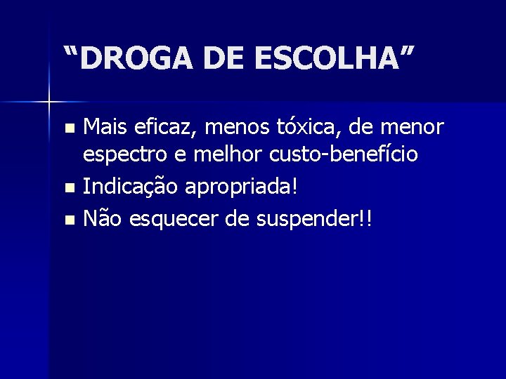 “DROGA DE ESCOLHA” Mais eficaz, menos tóxica, de menor espectro e melhor custo-benefício n