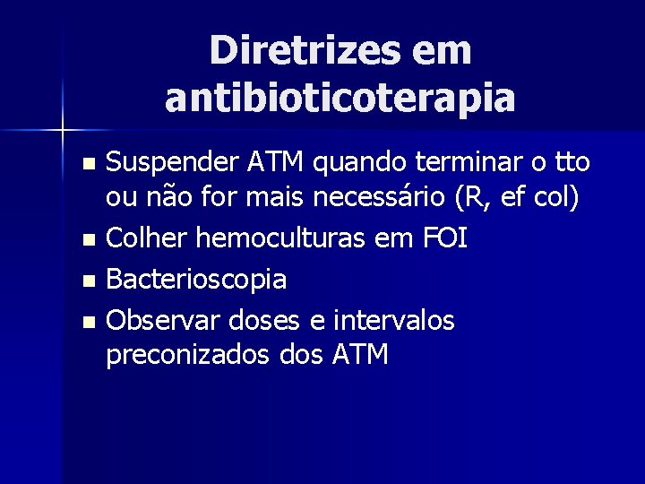 Diretrizes em antibioticoterapia Suspender ATM quando terminar o tto ou não for mais necessário