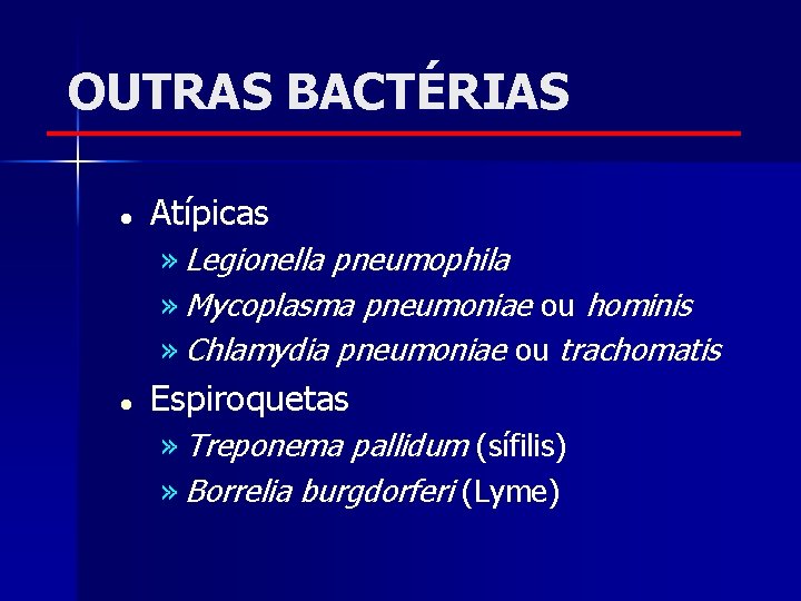 OUTRAS BACTÉRIAS l Atípicas » Legionella pneumophila » Mycoplasma pneumoniae ou hominis » Chlamydia