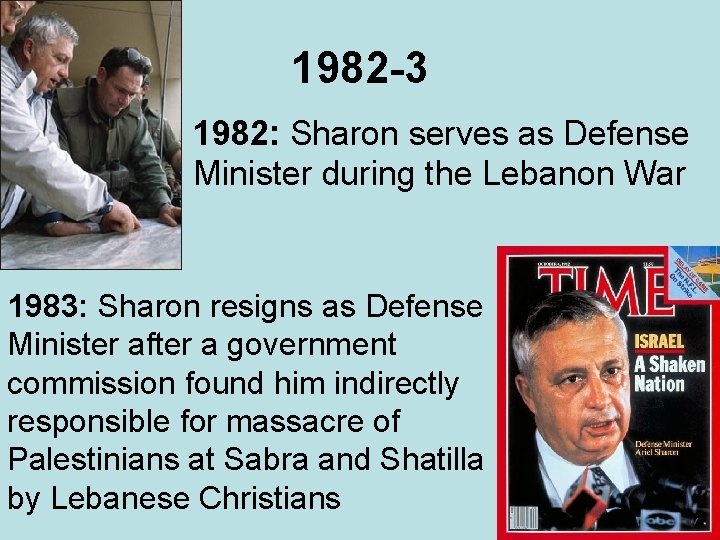 1982 -3 1982: Sharon serves as Defense Minister during the Lebanon War 1983: Sharon