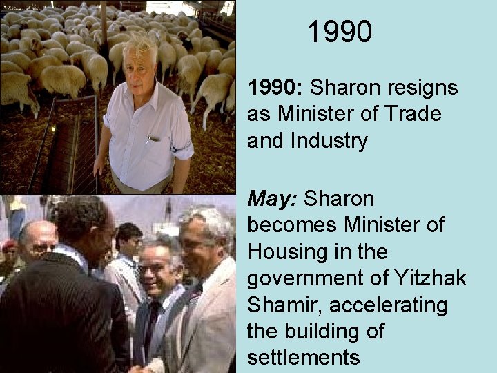1990: Sharon resigns as Minister of Trade and Industry May: Sharon becomes Minister of
