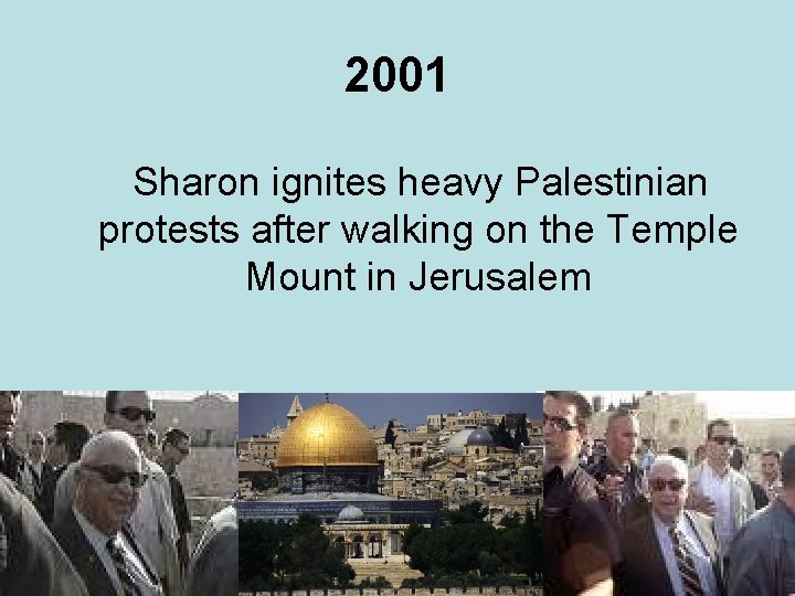 2001 Sharon ignites heavy Palestinian protests after walking on the Temple Mount in Jerusalem