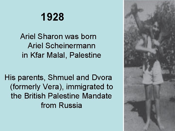 1928 Ariel Sharon was born Ariel Scheinermann in Kfar Malal, Palestine His parents, Shmuel