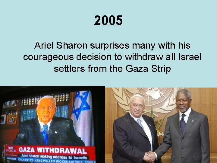2005 Ariel Sharon surprises many with his courageous decision to withdraw all Israel settlers